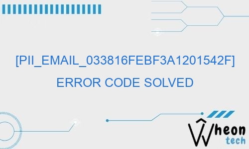 pii email 033816febf3a1201542f error code solved 26947 - [pii_email_033816febf3a1201542f] Error Code Solved