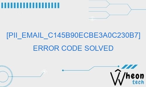 pii email c145b90ecbe3a0c230b7 error code solved 28564 - [pii_email_c145b90ecbe3a0c230b7] Error Code Solved